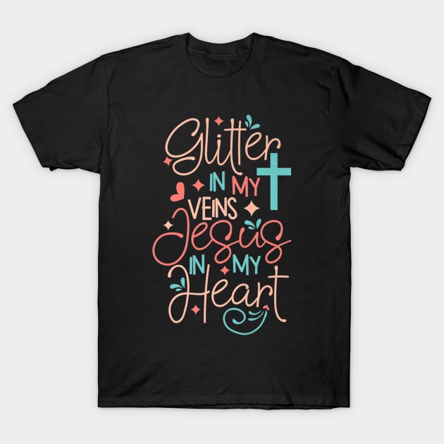 Glitter in my veins Jesus Lover in my heart T-Shirt by Melaine GoddessArt